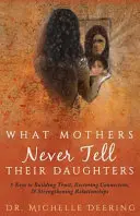 Lo que las madres nunca cuentan a sus hijas: 5 claves para fomentar la confianza, restablecer la conexión y fortalecer las relaciones - What Mothers Never Tell Their Daughters: 5 Keys to Building Trust, Restoring Connection, & Strengthening Relationships