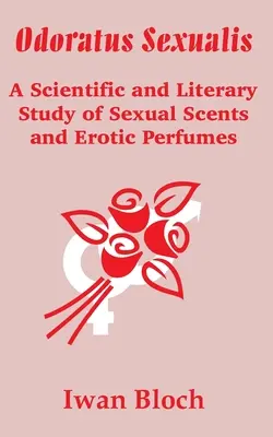 Odoratus Sexualis: Estudio científico y literario de las esencias sexuales y los perfumes eróticos - Odoratus Sexualis: A Scientific and Literary Study of Sexual Scents and Erotic Perfumes