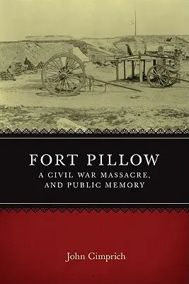 Fort Pillow, una masacre de la Guerra Civil y la memoria pública - Fort Pillow, a Civil War Massacre, and Public Memory