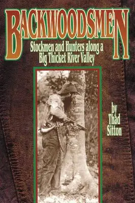 Backwoodsmen: Ganaderos y cazadores en el valle del río Big Thicket - Backwoodsmen: Stockmen and Hunters Along a Big Thicket River Valley