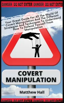 Manipulación Encubierta: Tu Gran Guía Para El Mundo De La Manipulación Encubierta Y Las Diferentes Estrategias Y Técnicas Para Entender Cómo - Covert Manipulation: Your Great Guide For The World of Covert Manipulation And The Different Strategies And Techniques To Understand How To