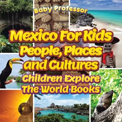 México para niños: Gente, Lugares y Culturas - Los Niños Exploran El Mundo Libros - Mexico For Kids: People, Places and Cultures - Children Explore The World Books