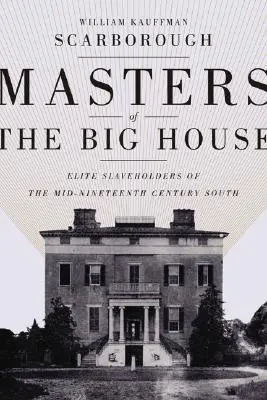 Amos de la casa grande: Las élites esclavistas del Sur de mediados del siglo XIX - Masters of the Big House: Elite Slaveholders of the Mid-Nineteenth-Century South