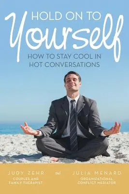 Aferrarse a uno mismo: Cómo mantener la calma en conversaciones acaloradas - Hold On To Yourself: How To Stay Cool in Hot Conversations
