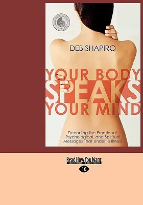 Tu cuerpo habla tu mente: Descifrando los mensajes emocionales, psicológicos y espirituales que subyacen a la enfermedad - Your Body Speaks Your Mind: Decoding the Emotional, Psychological, and Spiritual Messages That Underlie Illness