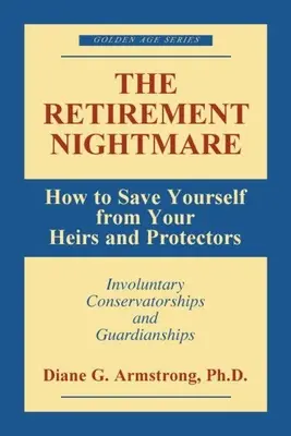 La pesadilla de la jubilación: Cómo salvarse de sus herederos y protectores - The Retirement Nightmare: How to Save Yourself from Your Heirs and Protectors