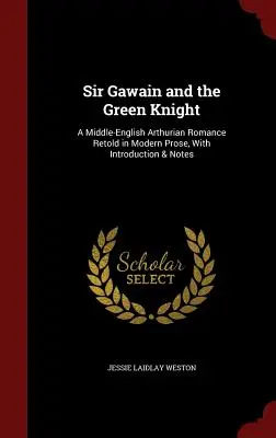 Sir Gawain y el Caballero Verde: Un romance artúrico de la Inglaterra Media narrado en prosa moderna, con introducción y notas - Sir Gawain and the Green Knight: A Middle-English Arthurian Romance Retold in Modern Prose, with Introduction & Notes