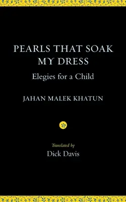 Perlas que empapan mi vestido Elegías para un niño: Elegías para un niño - Pearls That Soak My Dress: Elegies for a Child: Elegies for a Child