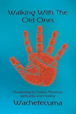 Caminando con los ancianos: El despertar a la espiritualidad y la curación de los nativos americanos - Walking With The Old Ones: Awakening to Native American Spirituality and Healing