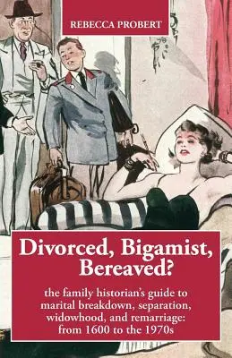 ¿Divorciado, bígamo, desconsolado? Guía del historiador familiar sobre rupturas matrimoniales, separaciones, viudedad y segundas nupcias: de 1600 a la década de 1970 - Divorced, Bigamist, Bereaved? The Family Historian's Guide to Marital Breakdown, Separation, Widowhood, and Remarriage: from 1600 to the 1970s