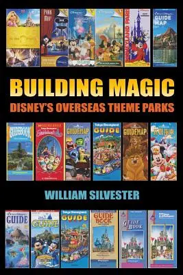 Construir la magia - Los parques temáticos de Disney en el extranjero - Building Magic - Disney's Overseas Theme Parks