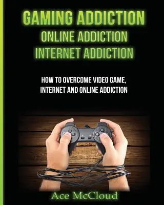 Adicción a los juegos: Adicción a Internet: Adicción a Internet: Cómo Superar La Adicción A Los Videojuegos, Internet Y La Red - Gaming Addiction: Online Addiction: Internet Addiction: How To Overcome Video Game, Internet, And Online Addiction