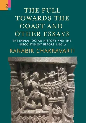 El tirón hacia la costa y otros ensayos: La Historia del Océano Índico y el Subcontinente antes de 1500 d.C. - The Pull Towards the Coast and Other Essays: The Indian Ocean History and the Subcontinent before 1500 CE.