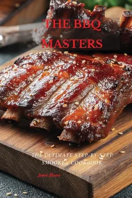 Los maestros de la barbacoa: The Ultimate Step-By-Step Smooker Cookbook (en inglés) - The BBQ Masters: The Ultimate Step-By-Step Smooker Cookbook