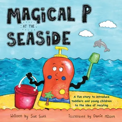 P mágica a la orilla del mar: Una divertida historia para introducir a los niños pequeños en la idea del reciclaje. - Magical P at the seaside: A fun story to introduce toddlers and young children to the idea of recyling