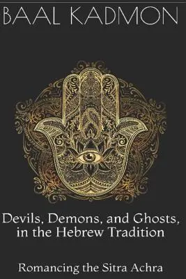 Diablos, demonios y fantasmas en la tradición hebrea: Romance del Sitra Achra - Devils, Demons, and Ghosts, in the Hebrew Tradition: Romancing the Sitra Achra