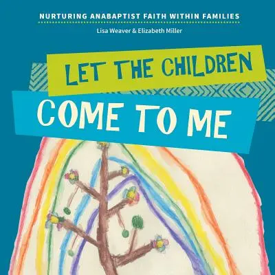 Dejad que los niños vengan a mí: Alimentar la fe anabautista en las familias - Let the Children Come to Me: Nurturing Anabaptist Faith Within Families