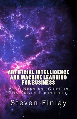 Inteligencia artificial y aprendizaje automático para empresas: Guía práctica de las tecnologías basadas en datos - Artificial Intelligence and Machine Learning for Business: A No-Nonsense Guide to Data Driven Technologies