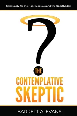 El escéptico contemplativo: Espiritualidad para no religiosos y heterodoxos - The Contemplative Skeptic: Spirituality for the Non-Religious and the Unorthodox