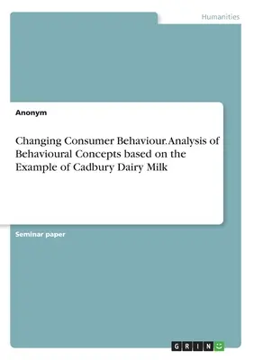 Cambios en el Comportamiento del Consumidor. Análisis de los conceptos de comportamiento a partir del ejemplo de Cadbury Dairy Milk - Changing Consumer Behaviour. Analysis of Behavioural Concepts based on the Example of Cadbury Dairy Milk