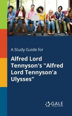 A Study Guide for El Ulises de Alfred Lord Tennyson - A Study Guide for Alfred Lord Tennyson's Alfred Lord Tennyson'a Ulysses