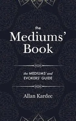 El libro de los médiums: contiene enseñanzas especiales de los espíritus sobre la manifestación, los medios para comunicarse con el mundo invisible y el desarrollo. - The Mediums' Book: containing Special Teachings from the Spirits on Manifestation, means to communicate with the Invisible World, Develop