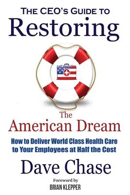 Guía del director general para recuperar el sueño americano: cómo ofrecer a sus empleados una asistencia sanitaria de primera clase a mitad de precio - CEO's Guide to Restoring the American Dream: How to Deliver World Class Healthcare to Your Employees at Half the Cost