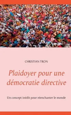 Plaidoyer pour une dmocratie directive: Un concepto inteligente para enriquecer el mundo - Plaidoyer pour une dmocratie directive: Un concept indit pour renchanter le monde