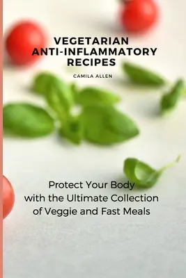 Recetas Vegetarianas Anti-Inflamatorias: Protege tu cuerpo con la colección definitiva de comidas vegetarianas y rápidas - Vegetarian Anti-Inflammatory Recipes: Protect Your Body with the Ultimate Collection of Veggie and Fast Meals