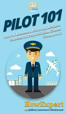 Piloto 101: Cómo convertirse en piloto y lograr el éxito en su carrera de aviación de la A a la Z - Pilot 101: How to Become a Pilot and Achieve Success in Your Aviation Career From A to Z