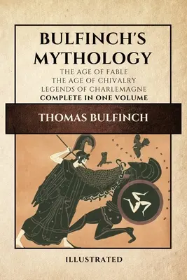 Mitología de Bulfinch (Ilustrada): La edad de la fábula-La edad de la caballería-Leyendas de Carlomagno completa en un volumen - Bulfinch's Mythology (Illustrated): The Age of Fable-The Age of Chivalry-Legends of Charlemagne complete in one volume