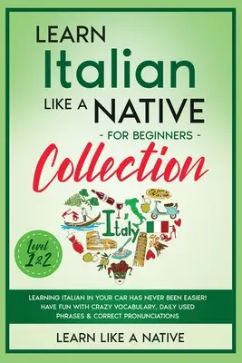 Colección Aprende italiano como un nativo para principiantes - Niveles 1 y 2: ¡Aprender italiano en el coche nunca ha sido tan fácil! Diviértete con Vocabulario alocado - Learn Italian Like a Native for Beginners Collection - Level 1 & 2: Learning Italian in Your Car Has Never Been Easier! Have Fun with Crazy Vocabulary