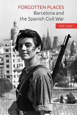 Lugares olvidados: Barcelona y la Guerra Civil Española - Forgotten Places: Barcelona and the Spanish Civil War