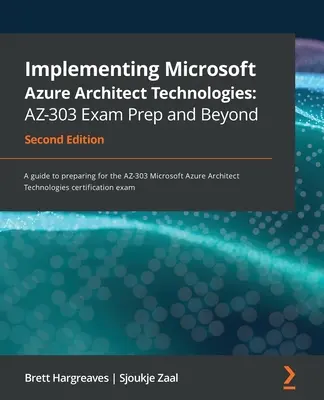 Implementing Microsoft Azure Architect Technologies AZ-303 Exam Prep and Beyond - Second Edition: Una guía para prepararse para el AZ-303 Microsoft Azure - Implementing Microsoft Azure Architect Technologies AZ-303 Exam Prep and Beyond - Second Edition: A guide to preparing for the AZ-303 Microsoft Azure