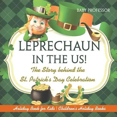 El duende en EE.UU. La historia detrás de la celebración del Día de San Patricio - Holiday Book for Kids - Children's Holiday Books - Leprechaun In The US! The Story behind the St. Patrick's Day Celebration - Holiday Book for Kids - Children's Holiday Books