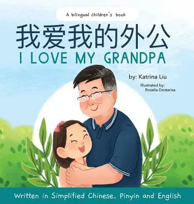 I love my grandpa (Chino bilingüe con pinyin e inglés - Versión en chino simplificado): Un libro bilingüe para niños - I love my grandpa (Bilingual Chinese with Pinyin and English - Simplified Chinese Version): A Dual Language Children's Book