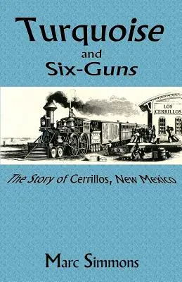 Turquesa y seis pistolas: La historia de Cerrillos, Nuevo México - Turquoise and Six-Guns: The Story of Cerrillos, New Mexico