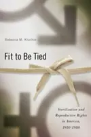 Fit to Be Tied: Esterilización y derechos reproductivos en América, 1950-1980 - Fit to Be Tied: Sterilization and Reproductive Rights in America, 1950-1980