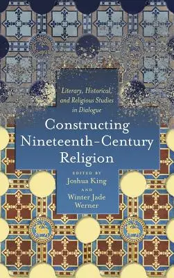 Constructing Nineteenth-Century Religion: Estudios literarios, históricos y religiosos en diálogo - Constructing Nineteenth-Century Religion: Literary, Historical, and Religious Studies in Dialogue