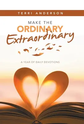 Haz de lo ordinario algo extraordinario: Un año de devociones diarias - Make the Ordinary Extraordinary: A Year of Daily Devotions