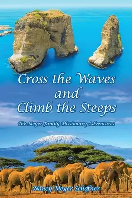 Cruzar las olas y subir las cuestas: Las aventuras misioneras de la familia Meyer - Cross the Waves and Climb the Steeps: The Meyer Family Missionary Adventures