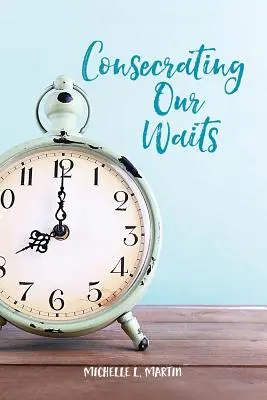 Consagrar nuestras esperas - Consecrating Our Waits