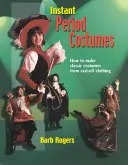 Disfraces de época al instante: Cómo hacer disfraces clásicos a partir de ropa desechada - Instant Period Costumes: How to Make Classic Costumes from Cast-Off Clothings