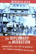 La diplomacia de la migración: Vidas transnacionales y la construcción de las relaciones chino-estadounidenses en la Guerra Fría - The Diplomacy of Migration: Transnational Lives and the Making of U.S.-Chinese Relations in the Cold War