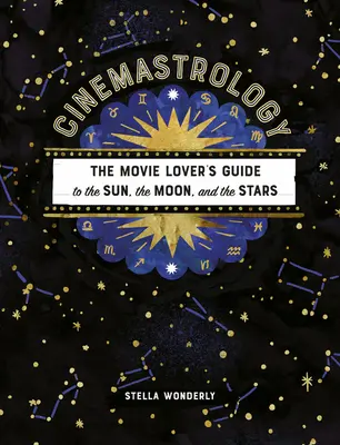 Cinemastrología: La guía del cinéfilo sobre el Sol, la Luna y las estrellas - Cinemastrology: The Movie Lover's Guide to the Sun, the Moon, and the Stars