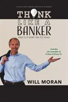 Piensa como un banquero: Y darle la vuelta a la deuda - Think Like a Banker: And Flip Debt on Its Head