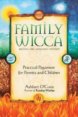 Wicca en Familia, Edición Revisada y Ampliada: Paganismo Práctico para Padres e Hijos - Family Wicca, Revised and Expanded Edition: Practical Paganism for Parents and Children