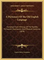 A Dictionary Of The Old English Language: Recopilado De Escritos De Los Siglos XII, XIII, XIV Y XV - A Dictionary Of The Old English Language: Compiled From Writings Of The Twelfth, Thirteenth, Fourteenth, And Fifteenth Centuries