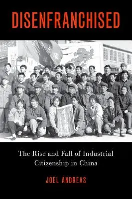 Privados de derechos: Auge y declive de la ciudadanía industrial en China - Disenfranchised: The Rise and Fall of Industrial Citizenship in China