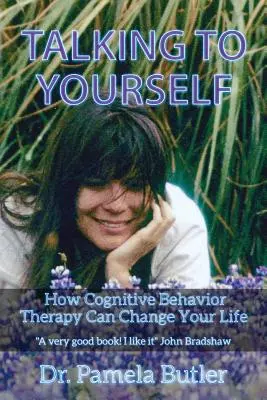 Hable consigo mismo: Cómo la terapia cognitivo-conductual puede cambiar tu vida. - Talking To Yourself: How Cognitive Behavior Therapy Can Change Your Life.